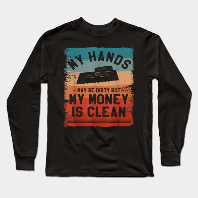 My Hands May Be Dirty But My Money Is Clean Floor Tiler Long Sleeve T-Shirt by elmiragokoryan